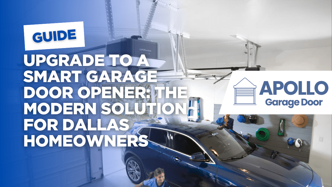 Upgrade to a Smart Garage Door Opener: The Modern Solution for Dallas Homeowners